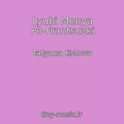 کاور آهنگ Lyubi Menya Po-Frantsuzki از Tatyana Kotova