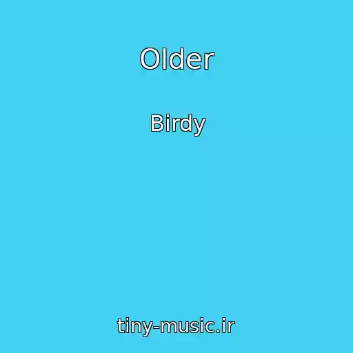 کاور آهنگ Older از Birdy