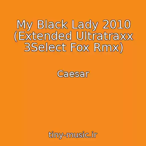 کاور آهنگ My Black Lady 2010 (Extended Ultratraxx 3Select Fox Rmx) از Caesar
