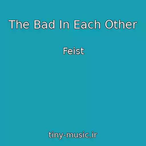 کاور آهنگ The Bad In Each Other از Feist