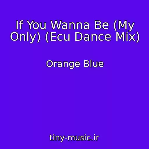 کاور آهنگ If You Wanna Be (My Only) (Ecu Dance Mix) از Orange Blue