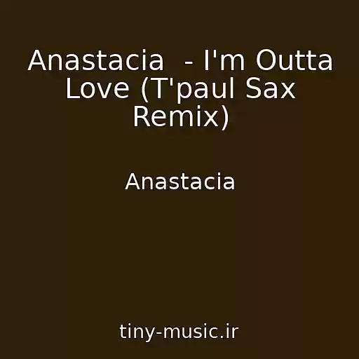 کاور آهنگ Anastacia  - I'm Outta Love (T'paul Sax Remix) از Anastacia