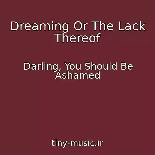 کاور آهنگ Dreaming Or The Lack Thereof از Darling, You Should Be Ashamed