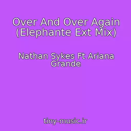 کاور آهنگ Over And Over Again (Elephante Ext Mix) از Nathan Sykes Ft Ariana Grande