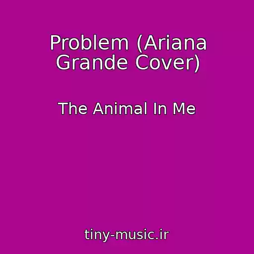 کاور آهنگ Problem (Ariana Grande Cover) از The Animal In Me
