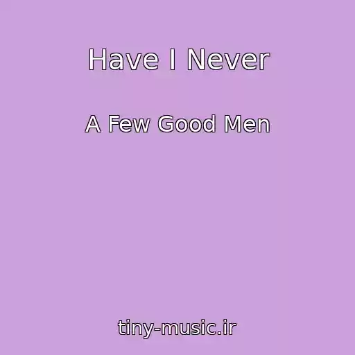 کاور آهنگ Have I Never از A Few Good Men
