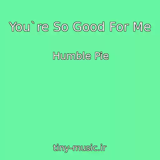 کاور آهنگ You`re So Good For Me از Humble Pie