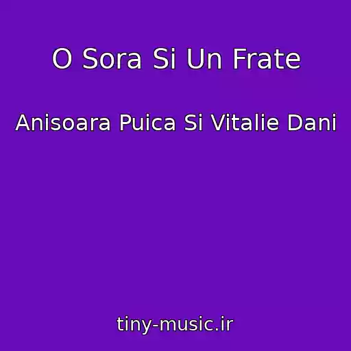 کاور آهنگ O Sora Si Un Frate از Anisoara Puica Si Vitalie Dani