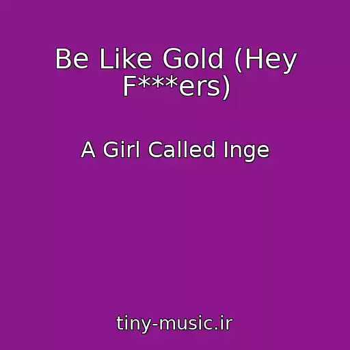 کاور آهنگ Be Like Gold (Hey F***ers) از A Girl Called Inge