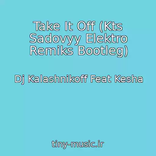 کاور آهنگ Take It Off (Kts Sadovyy Elektro Remiks Bootleg) از Dj Kalashnikoff Feat Kesha