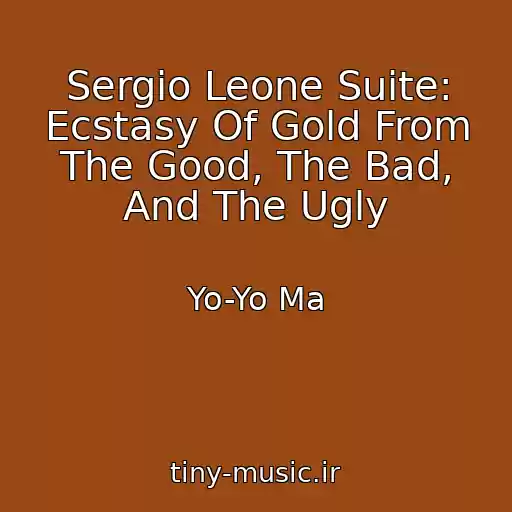 کاور آهنگ Sergio Leone Suite: Ecstasy Of Gold From The Good, The Bad, And The Ugly از Yo-Yo Ma