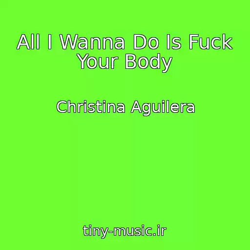 کاور آهنگ All I Wanna Do Is Fuck Your Body از Christina Aguilera