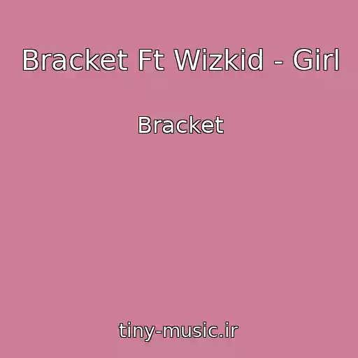 کاور آهنگ Bracket Ft Wizkid - Girl از Bracket