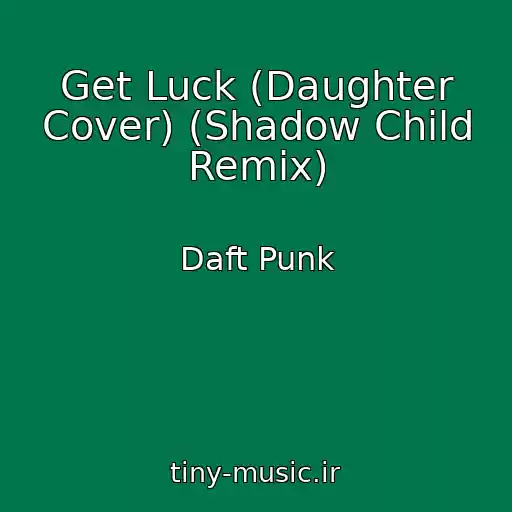 کاور آهنگ Get Luck (Daughter Cover) (Shadow Child Remix) از Daft Punk