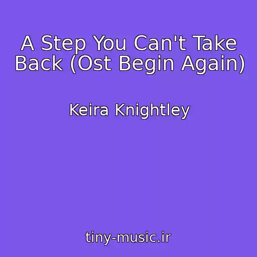 کاور آهنگ A Step You Can't Take Back (Ost Begin Again) از Keira Knightley
