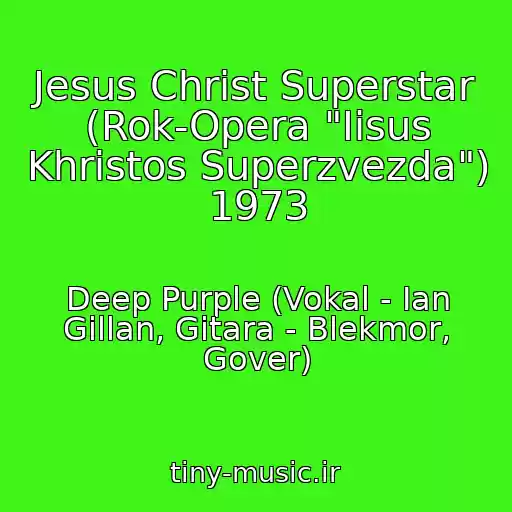 کاور آهنگ Jesus Christ Superstar (Rok-Opera "Iisus Khristos Superzvezda") 1973 از Deep Purple (Vokal - Ian Gillan, Gitara - Blekmor, Gover)