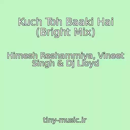 کاور آهنگ Kuch Toh Baaki Hai (Bright Mix) از Himesh Reshammiya, Vineet Singh & Dj Lloyd