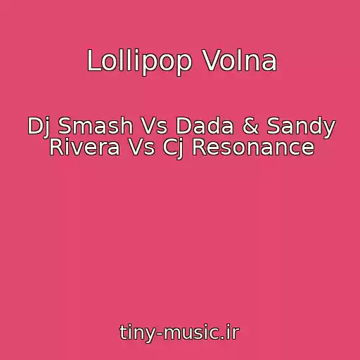کاور آهنگ Lollipop Volna از Dj Smash Vs Dada & Sandy Rivera Vs Cj Resonance