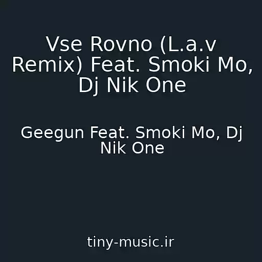 کاور آهنگ Vse Rovno (L.a.v Remix) Feat. Smoki Mo, Dj Nik One از Geegun Feat. Smoki Mo, Dj Nik One