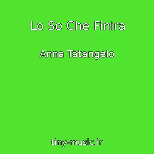 کاور آهنگ Lo So Che Finira از Anna Tatangelo