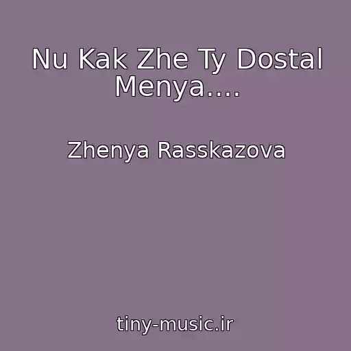 کاور آهنگ Nu Kak Zhe Ty Dostal Menya.... از Zhenya Rasskazova