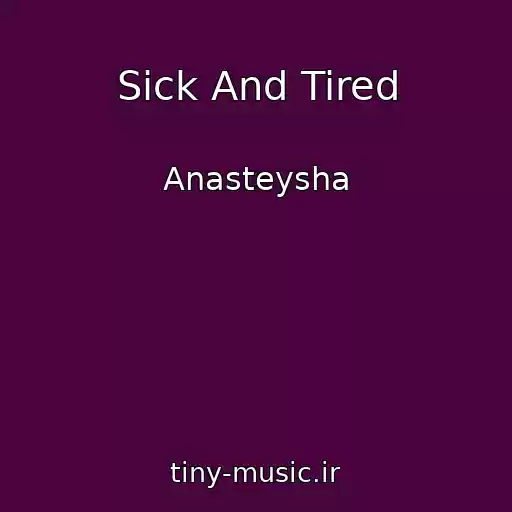 کاور آهنگ Sick And Tired از Anasteysha