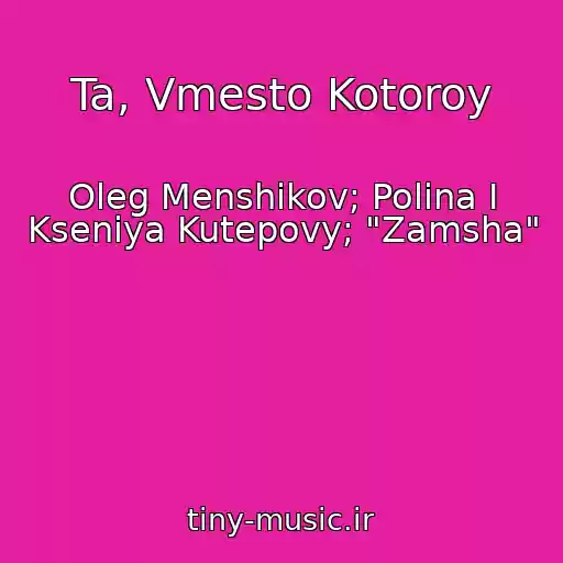 کاور آهنگ Ta, Vmesto Kotoroy از Oleg Menshikov; Polina I Kseniya Kutepovy; "Zamsha"
