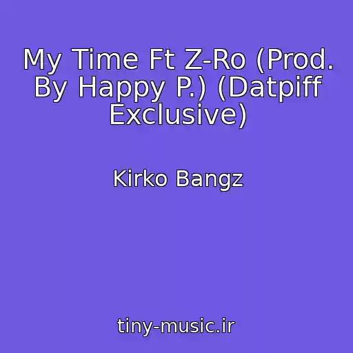 کاور آهنگ My Time Ft Z-Ro (Prod. By Happy P.) (Datpiff Exclusive) از Kirko Bangz