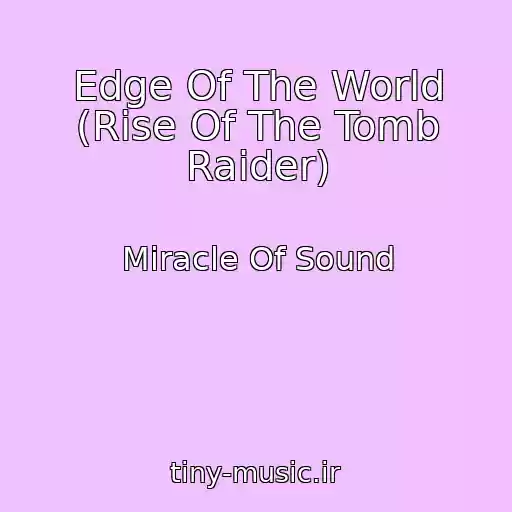 کاور آهنگ Edge Of The World (Rise Of The Tomb Raider) از Miracle Of Sound