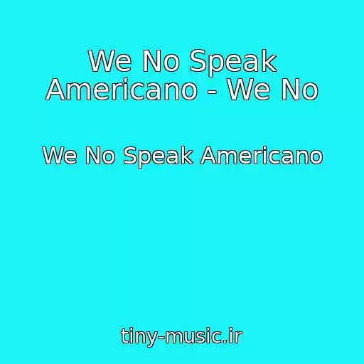 کاور آهنگ We No Speak Americano - We No از We No Speak Americano