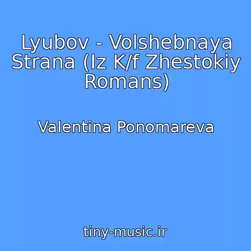 کاور آهنگ Lyubov - Volshebnaya Strana (Iz K/f Zhestokiy Romans) از Valentina Ponomareva