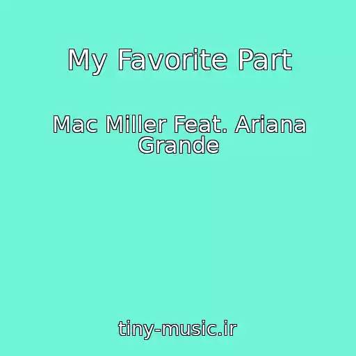 کاور آهنگ My Favorite Part از Mac Miller Feat. Ariana Grande