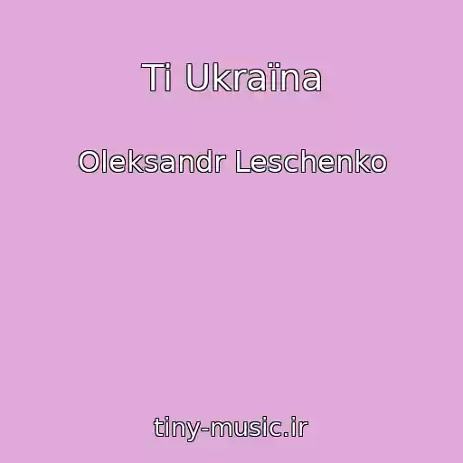 کاور آهنگ Ti Ukraїna از Oleksandr Leschenko