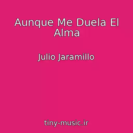 کاور آهنگ Aunque Me Duela El Alma از Julio Jaramillo