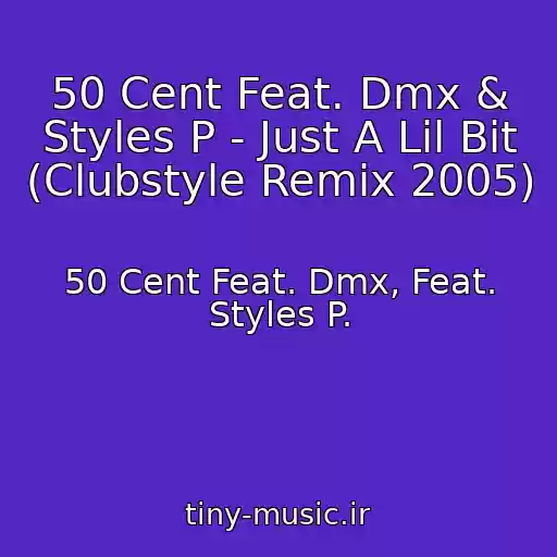 کاور آهنگ 50 Cent Feat. Dmx & Styles P - Just A Lil Bit (Clubstyle Remix 2005) از 50 Cent Feat. Dmx, Feat. Styles P.