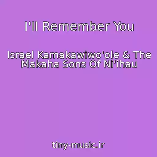 کاور آهنگ I'll Remember You از Israel Kamakawiwo'ole & The Makaha Sons Of Ni'ihau