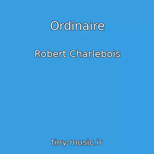 کاور آهنگ Ordinaire از Robert Charlebois