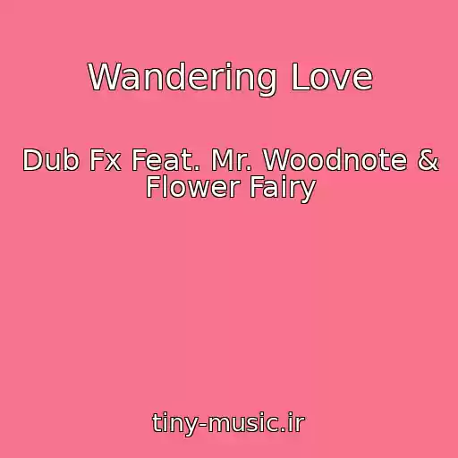 کاور آهنگ Wandering Love از Dub Fx Feat. Mr. Woodnote & Flower Fairy