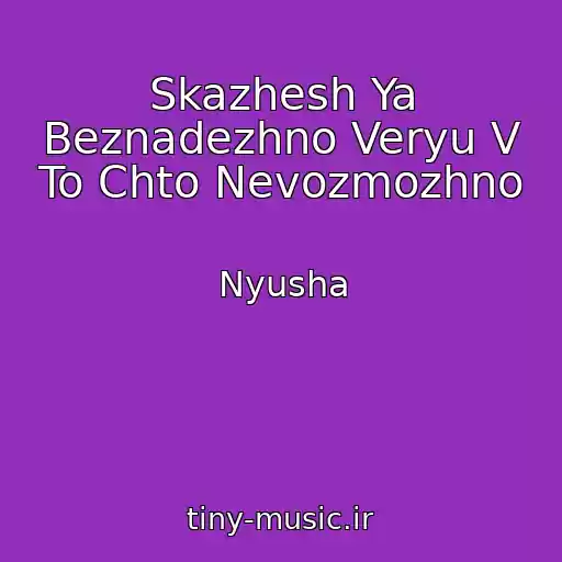 کاور آهنگ Skazhesh Ya Beznadezhno Veryu V To Chto Nevozmozhno از Nyusha