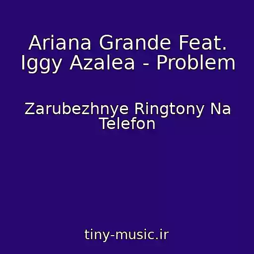 کاور آهنگ Ariana Grande Feat. Iggy Azalea - Problem از Zarubezhnye Ringtony Na Telefon