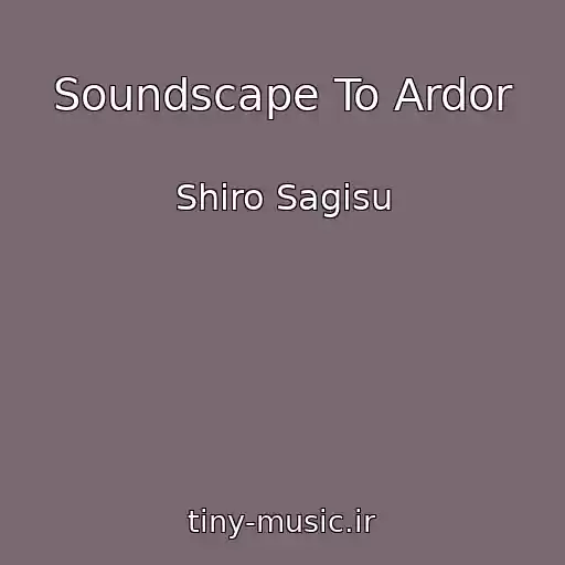 کاور آهنگ Soundscape To Ardor از Shiro Sagisu