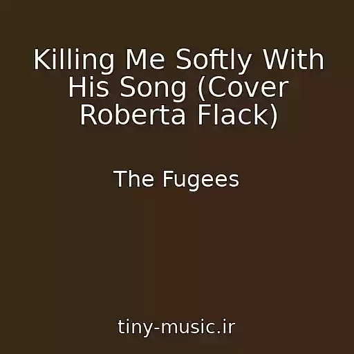 کاور آهنگ Killing Me Softly With His Song (Cover Roberta Flack) از The Fugees