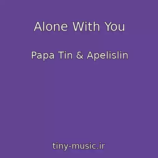 کاور آهنگ Alone With You از Papa Tin & Apelislin