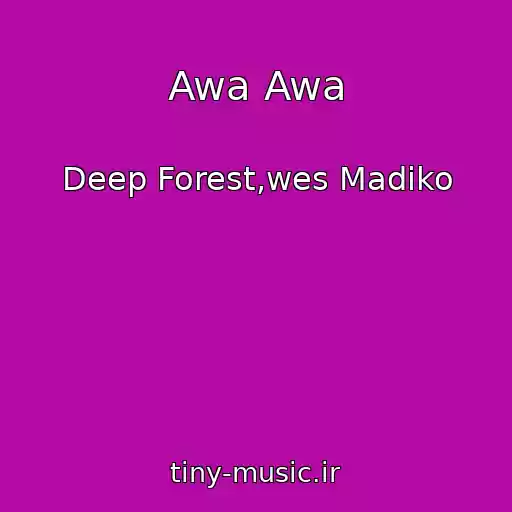 کاور آهنگ Awa Awa از Deep Forest,wes Madiko