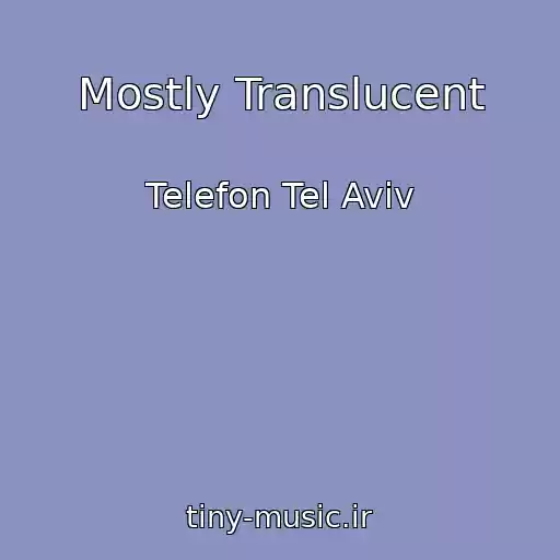 کاور آهنگ Mostly Translucent از Telefon Tel Aviv