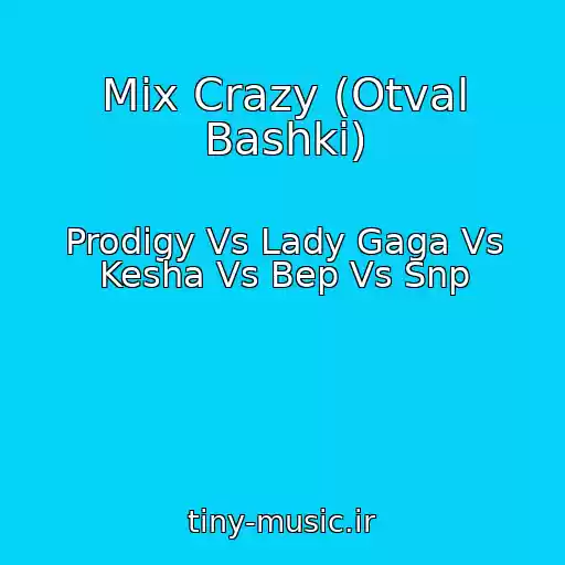 کاور آهنگ Mix Crazy (Otval Bashki) از Prodigy Vs Lady Gaga Vs Kesha Vs Bep Vs Snp
