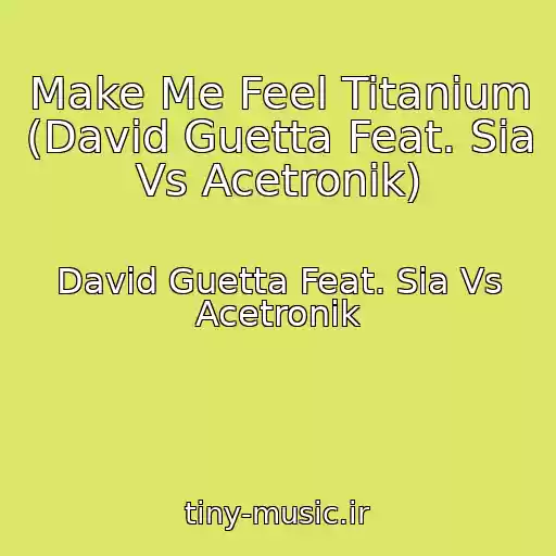 کاور آهنگ Make Me Feel Titanium (David Guetta Feat. Sia Vs Acetronik) از David Guetta Feat. Sia Vs Acetronik