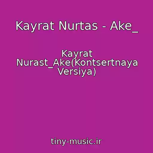 کاور آهنگ Kayrat Nurtas - Ake_ از Kayrat Nurast_Ake(Kontsertnaya Versiya)
