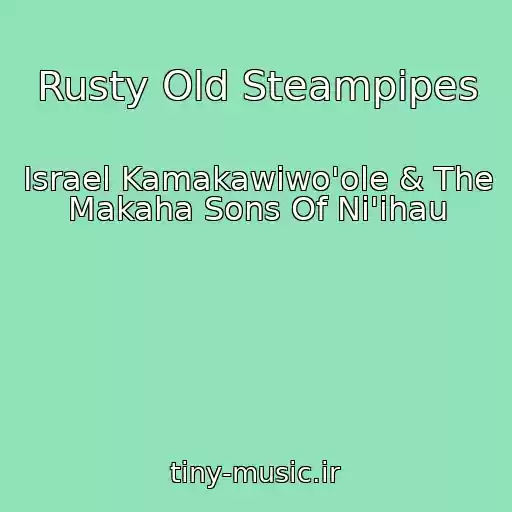 کاور آهنگ Rusty Old Steampipes از Israel Kamakawiwo'ole & The Makaha Sons Of Ni'ihau