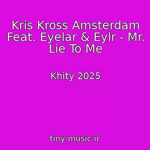 کاور آهنگ Kris Kross Amsterdam Feat. Eyelar & Eylr - Mr. Lie To Me از Khity 2025